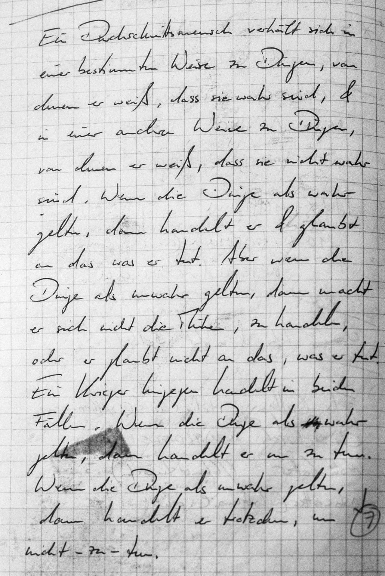 Handschriftliches Zitat #7: „Ein Durchschnittsmensch verhält sich in einer bestimmten Weise zu Dingen, von denen er weiß, dass sie wahr sind, & in einer anderen Weise zu Dingen, von denen er weiß, dass sie nicht wahr sind. Wenn die Dinge als wahr gelten, dann handelt er & glaubt an das, was er tut. Aber wenn die Dinge als unwahr gelten, dann macht er sich nicht die Mühe zu handeln, oder er glaubt nicht an das, was er tut. Ein Krieger hingegen handelt in beiden Fällen. Wenn die Dinge als wahr gelten, dann handelt er, um zu tun. Wenn die Dinge als unwahr gelten, dann handelt er trotzdem, um nicht-zu-tun.“