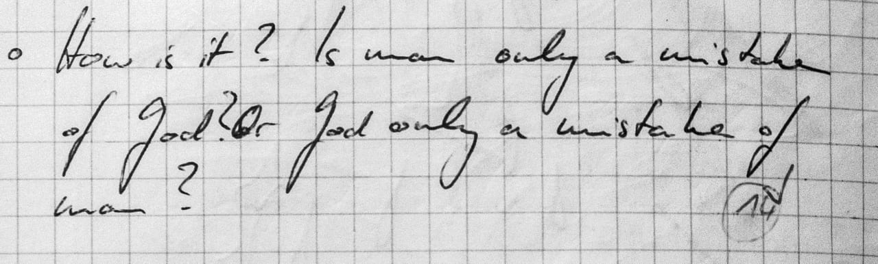Handschriftliches Zitat #14: „How is it? Is man only a mistake of God? Or God only a mistake of man?“
