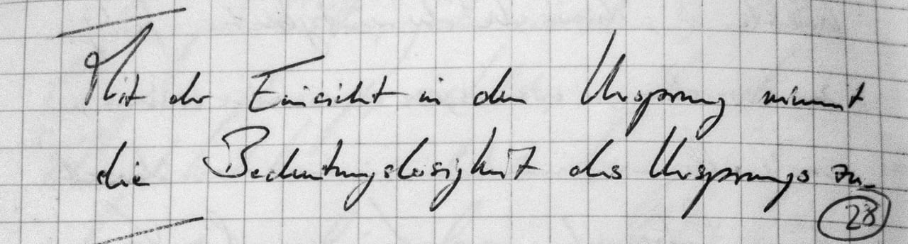 Handschriftliches Zitat #28: „Mit der Einsicht in den Ursprung nimmt die Bedeutungslosigkeit des Ursprungs zu.“