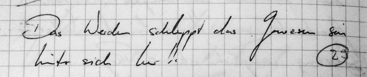 Handschriftliches Zitat #29: „Das Werden schleppt das Gewesen-Sein hinter sich her!!“